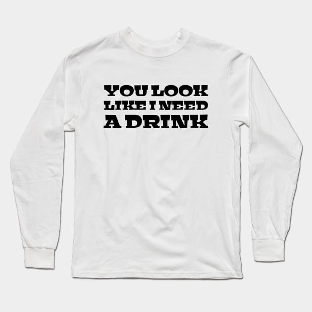 You Look Like I Need A Drink - Funny Sayings Long Sleeve T-Shirt by Textee Store